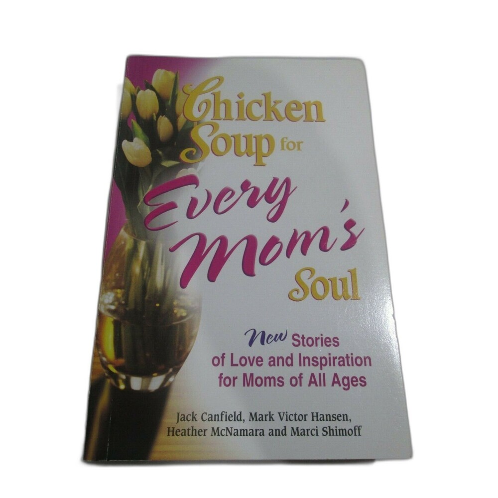 Chicken Soup for Every Moms Soul New Stories Of Love and Inspiration For Moms